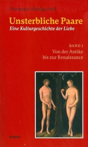 Unsterbliche Paare: Eine Kulturgeschichte der Liebe Band 1: Von der Antike bis zur Renaissance von Echter Verlag GmbH
